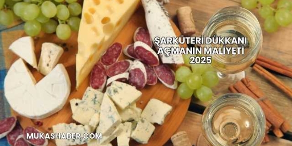 Şarküteri Dükkanı Açmanın Maliyeti 2025