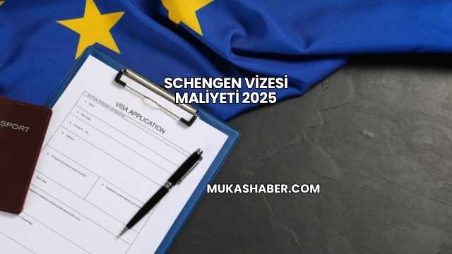 Schengen Vizesi Maliyeti 2025