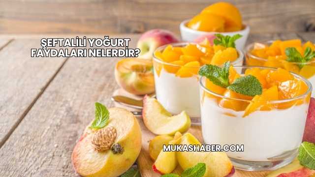 Şeftalili Yoğurt Faydaları Nelerdir?