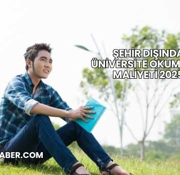 Şehir Dışında Üniversite Okumanın Maliyeti 2025