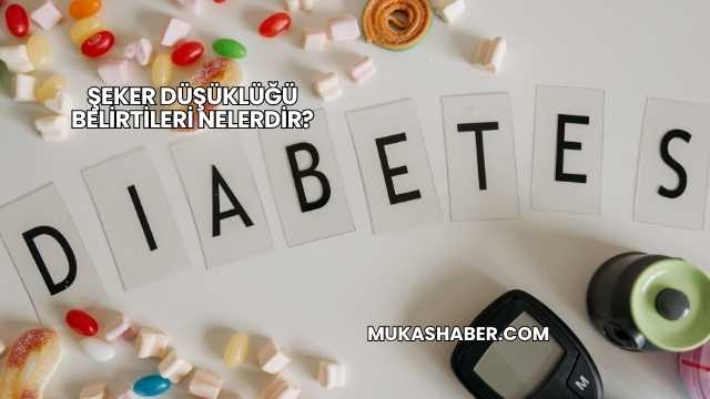 Şeker Düşüklüğü Belirtileri Nelerdir?