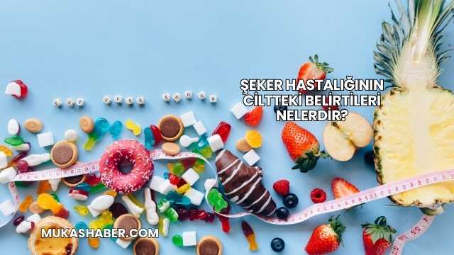 Şeker Hastalığının Ciltteki Belirtileri Nelerdir?