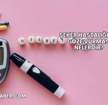 Şeker Hastalığının Göze Vurması Nelerdir?