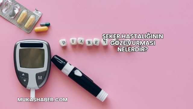 Şeker Hastalığının Göze Vurması Nelerdir?