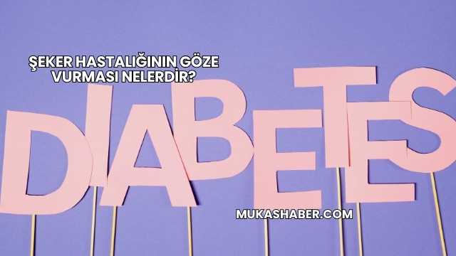 Şeker Hastalığının Göze Vurması Nelerdir?