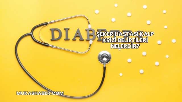 Şeker Hastası Kalp Krizi Belirtileri Nelerdir?