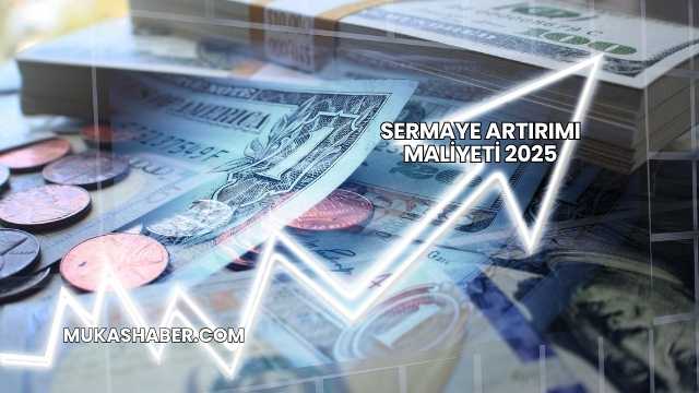 Sermaye Artırımı Maliyeti 2025