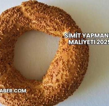 Simit Yapmanın Maliyeti 2025