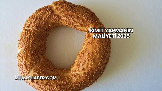 Simit Yapmanın Maliyeti 2025