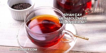 Siyah Çay Metabolizmayı Hızlandırır mı?