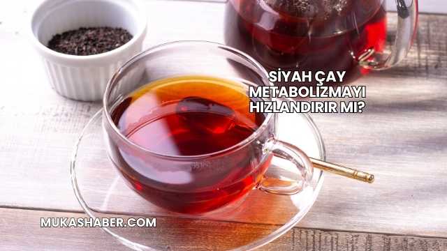 Siyah Çay Metabolizmayı Hızlandırır mı?