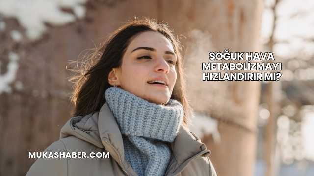 Soğuk Hava Metabolizmayı Hızlandırır mı?