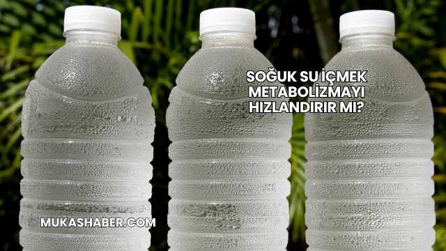Soğuk Su İçmek Metabolizmayı Hızlandırır mı?