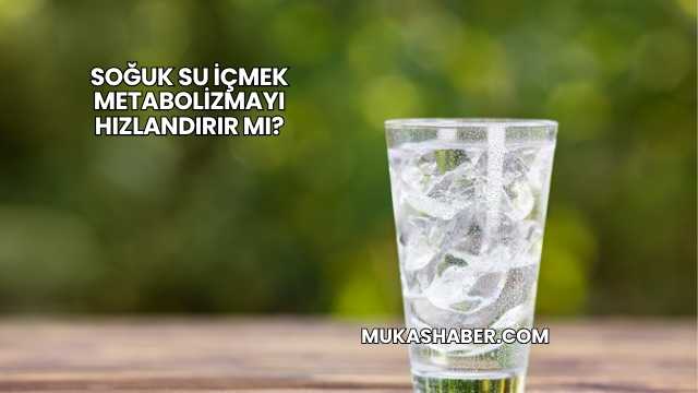 Soğuk Su İçmek Metabolizmayı Hızlandırır mı?