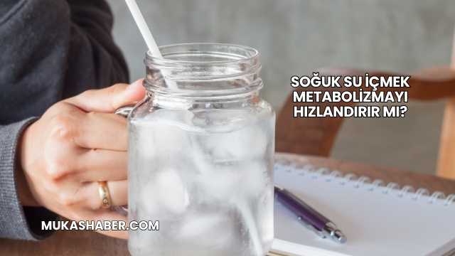 Soğuk Su İçmek Metabolizmayı Hızlandırır mı?