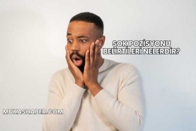 Şok Pozisyonu Belirtileri Nelerdir?