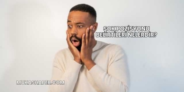 Şok Pozisyonu Belirtileri Nelerdir?