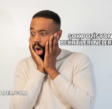 Şok Pozisyonu Belirtileri Nelerdir?