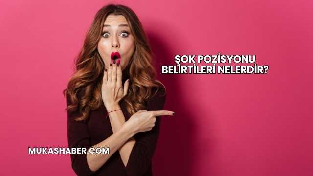 Şok Pozisyonu Belirtileri Nelerdir?