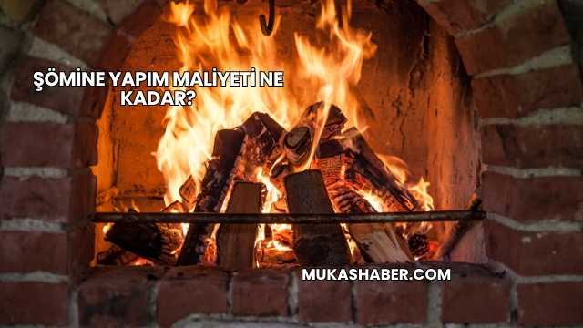 Şömine Yapım Maliyeti Ne Kadar?