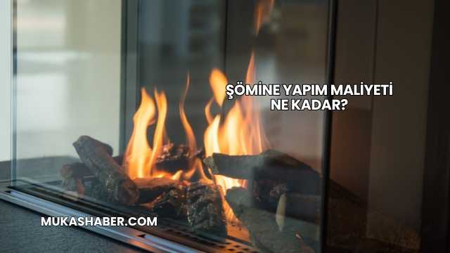 Şömine Yapım Maliyeti Ne Kadar?