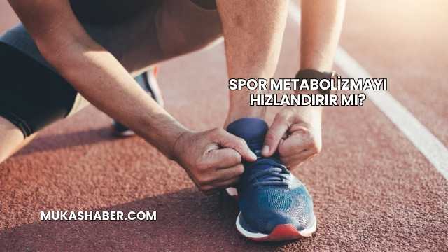 Spor Metabolizmayı Hızlandırır mı?