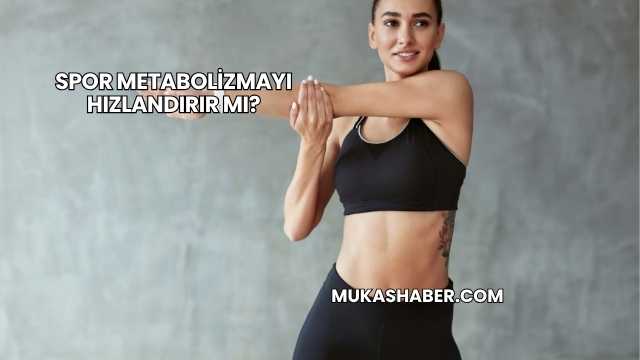 Spor Metabolizmayı Hızlandırır mı?
