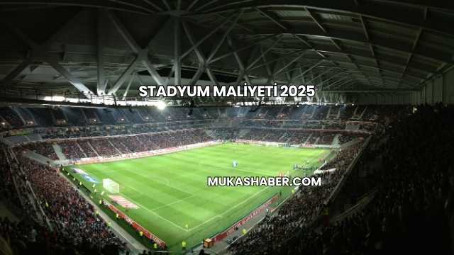 Stadyum Maliyeti 2025