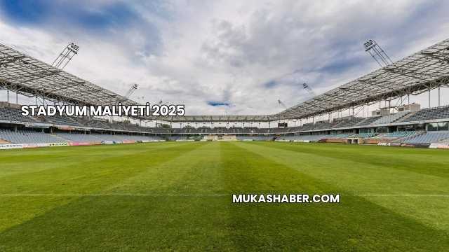 Stadyum Maliyeti 2025