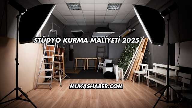 Stüdyo Kurma Maliyeti 2025