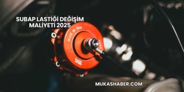Subap Lastiği Değişim Maliyeti 2025
