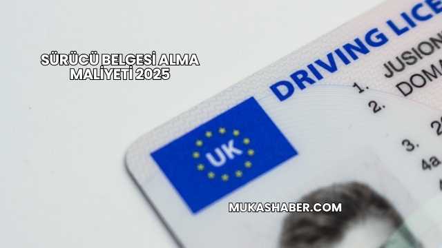 Sürücü Belgesi Alma Maliyeti 2025