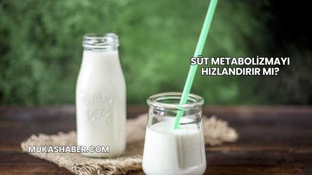 Süt Metabolizmayı Hızlandırır mı?