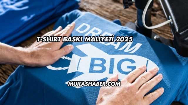 T-shirt Baskı Maliyeti 2025