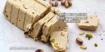 Tahin Helvasının Mideye Faydaları Nelerdir?