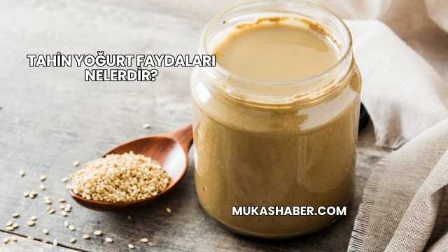 Tahin Yoğurt Faydaları Nelerdir?