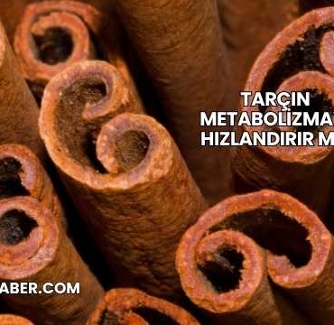 Tarçın Metabolizmayı Hızlandırır mı?