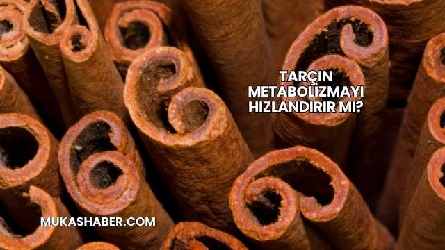 Tarçın Metabolizmayı Hızlandırır mı?