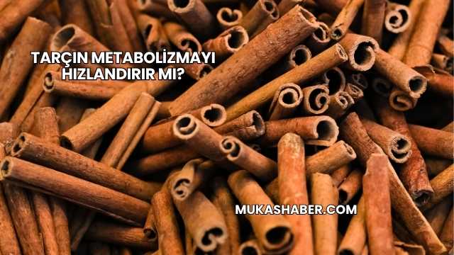Tarçın Metabolizmayı Hızlandırır mı?