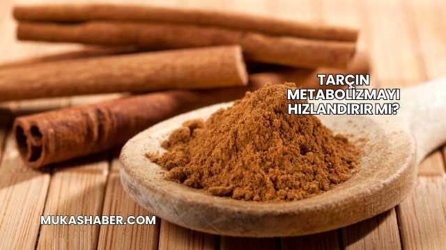 Tarçın Metabolizmayı Hızlandırır mı?