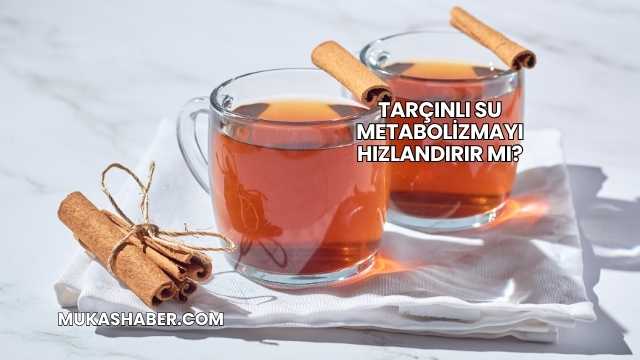 Tarçınlı Su Metabolizmayı Hızlandırır mı?