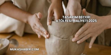 Tasarım Beceri Atölyesi Maliyeti 2025