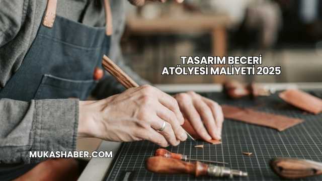 Tasarım Beceri Atölyesi Maliyeti 2025
