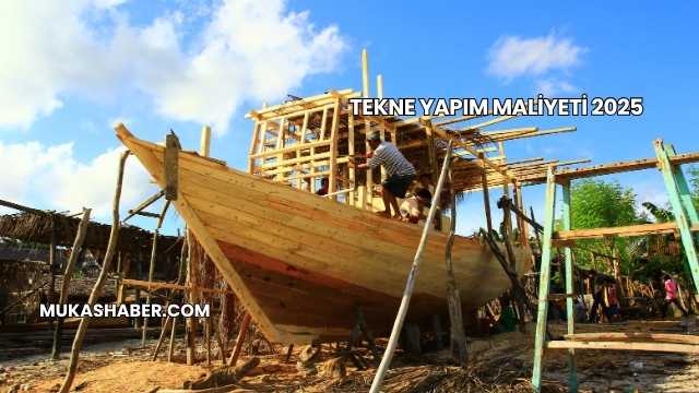 Tekne Yapım Maliyeti 2025