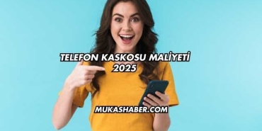 Telefon Kaskosu Maliyeti 2025