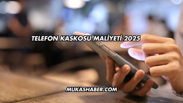 Telefon Kaskosu Maliyeti 2025