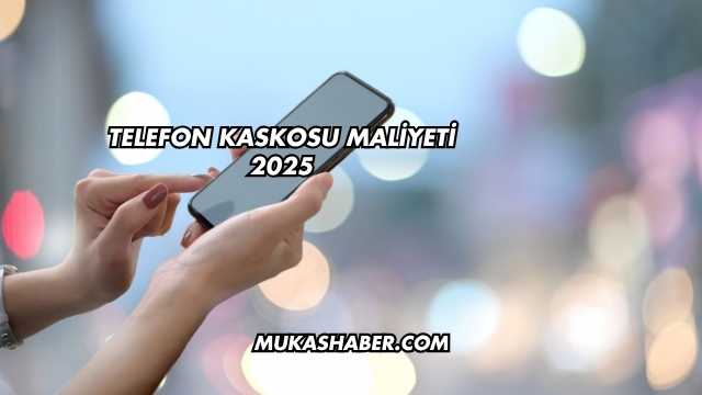 Telefon Kaskosu Maliyeti 2025