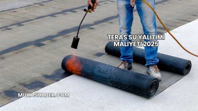 Teras Su Yalıtımı Maliyeti 2025