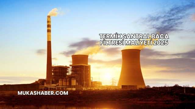 Termik Santral Baca Filtresi Maliyeti 2025