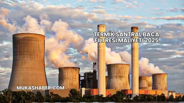 Termik Santral Baca Filtresi Maliyeti 2025
